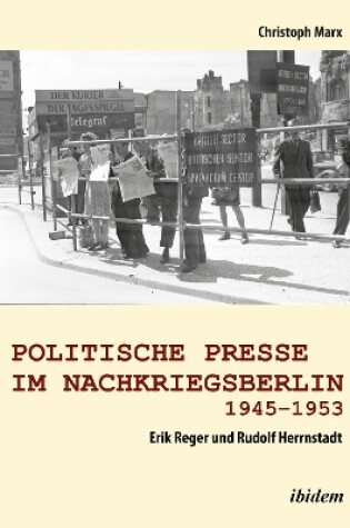 Cover of Politische Presse im Nachkriegsberlin 1945-1953. Erik Reger und Rudolf Herrnstadt