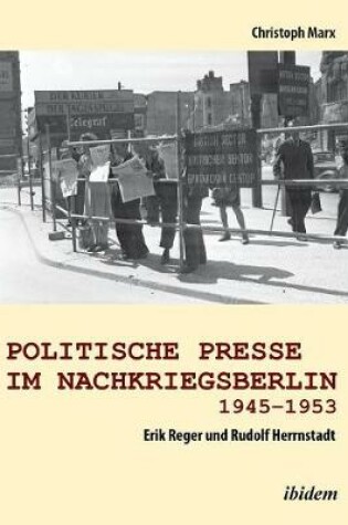 Cover of Politische Presse im Nachkriegsberlin 1945-1953. Erik Reger und Rudolf Herrnstadt