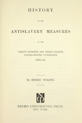 Cover of History of the Antislavery Measures of the Thirty-seventh and Thirty-eighth United States Congress, 1861-64