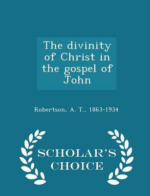 Book cover for The Divinity of Christ in the Gospel of John - Scholar's Choice Edition