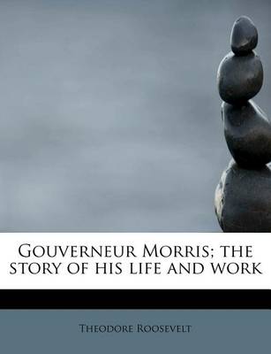 Book cover for Gouverneur Morris; The Story of His Life and Work