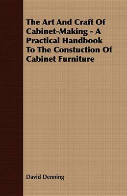 Book cover for The Art and Craft of Cabinet-Making - A Practical Handbook to the Constuction of Cabinet Furniture