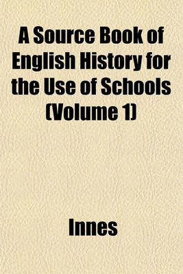 Book cover for A Source Book of English History for the Use of Schools (Volume 1)