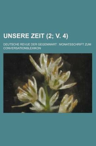 Cover of Unsere Zeit (2; V. 4); Deutsche Revue Der Gegenwart Monatsschrift Zum Conversationslexikon