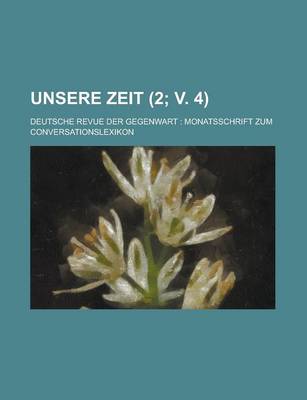 Book cover for Unsere Zeit (2; V. 4); Deutsche Revue Der Gegenwart Monatsschrift Zum Conversationslexikon