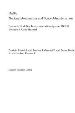 Cover of Dynamic Stability Instrumentation System (Dsis). Volume 3; User Manual