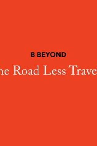 Cover of B Beyond, the Road Less Travelled