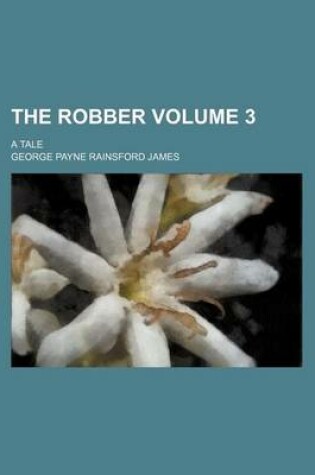 Cover of The Robber; A Tale Volume 3