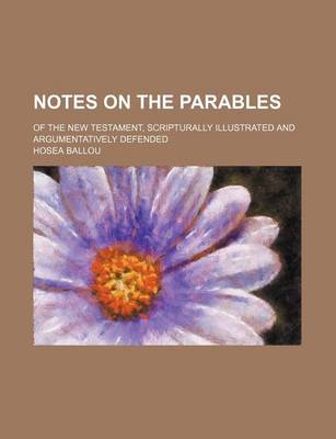 Book cover for Notes on the Parables; Of the New Testament, Scripturally Illustrated and Argumentatively Defended