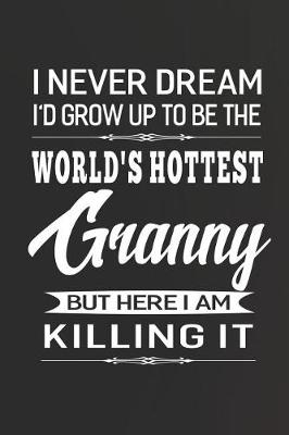 Book cover for I Never Dream I'd Grow Up To Be The World's Hottest Granny But Here I Am Killing It