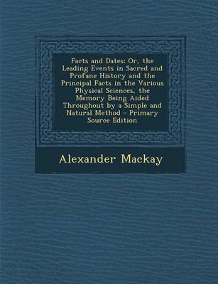 Book cover for Facts and Dates; Or, the Leading Events in Sacred and Profane History and the Principal Facts in the Various Physical Sciences, the Memory Being Aided Throughout by a Simple and Natural Method