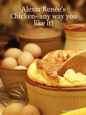 Book cover for Alexia Renee's - Chicken- Any Way You Like It!