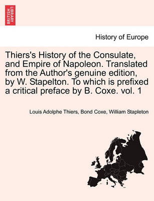 Book cover for Thiers's History of the Consulate, and Empire of Napoleon. Translated from the Author's Genuine Edition, by W. Stapelton. to Which Is Prefixed a Critical Preface by B. Coxe. Vol. 1