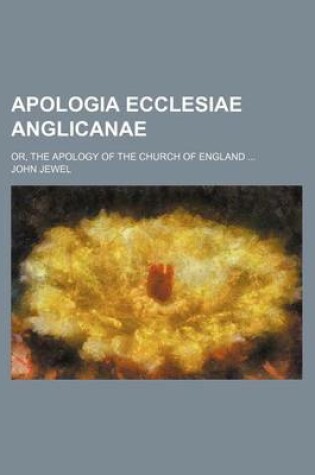 Cover of Apologia Ecclesiae Anglicanae; Or, the Apology of the Church of England