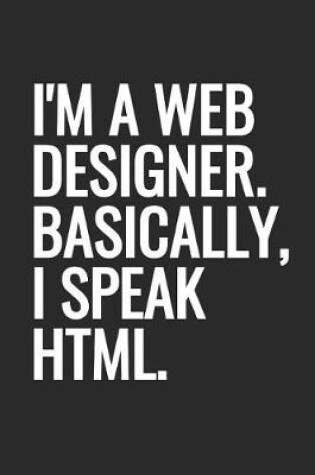 Cover of I'm A Web Designer. Basically, I Speak HTML