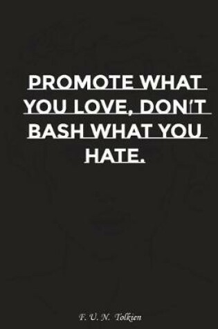 Cover of Promote What You Love Do Not Bash What You Hate