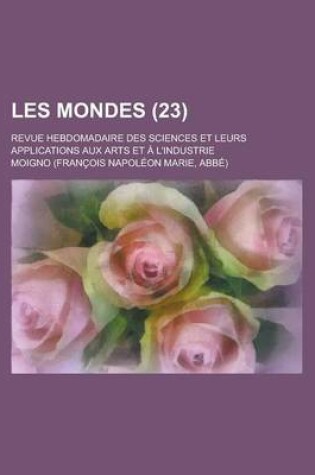 Cover of Les Mondes; Revue Hebdomadaire Des Sciences Et Leurs Applications Aux Arts Et A L'Industrie (23)