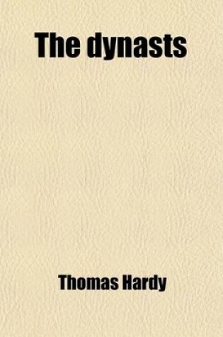 Cover of The Dynasts; An Epic-Drama of the War with Napoleon, in Three Parts, Nineteen Acts & One Hundred & Thirty Scenes, the Time Covered by the Action Being about Ten Years
