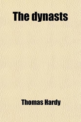 Book cover for The Dynasts; An Epic-Drama of the War with Napoleon, in Three Parts, Nineteen Acts & One Hundred & Thirty Scenes, the Time Covered by the Action Being about Ten Years