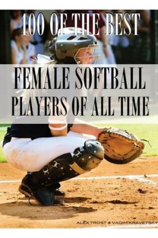 Cover of 100 of the Best Female Softball Players of All Time