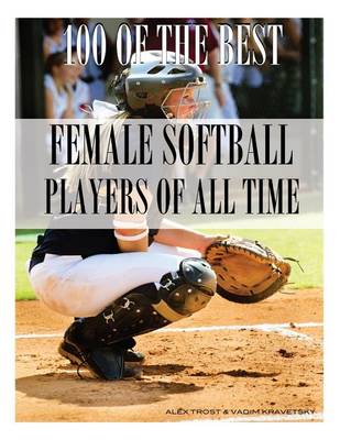 Book cover for 100 of the Best Female Softball Players of All Time