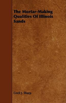 Book cover for The Mortar-Making Qualities Of Illinois Sands