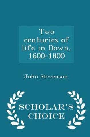 Cover of Two Centuries of Life in Down, 1600-1800 - Scholar's Choice Edition