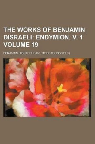 Cover of The Works of Benjamin Disraeli Volume 19