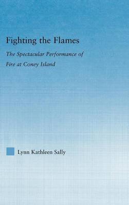 Book cover for Fighting the Flames: The Spectacular Performance of Fire at Coney Island. Literary Criticism and Cultural Theory.