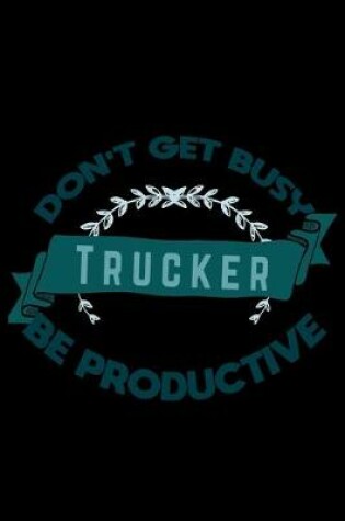 Cover of Don't get busy. Trucker. Be productive