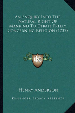 Cover of An Enquiry Into the Natural Right of Mankind to Debate Freelan Enquiry Into the Natural Right of Mankind to Debate Freely Concerning Religion (1737) y Concerning Religion (1737)