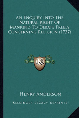Book cover for An Enquiry Into the Natural Right of Mankind to Debate Freelan Enquiry Into the Natural Right of Mankind to Debate Freely Concerning Religion (1737) y Concerning Religion (1737)