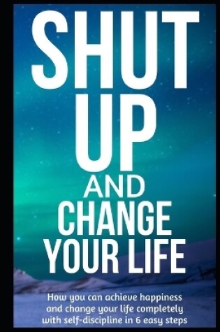 Cover of Shut Up and Change Your Life