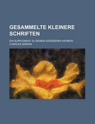 Book cover for Gesammelte Kleinere Schriften; Ein Supplement Zu Seinen Grosseren Werken