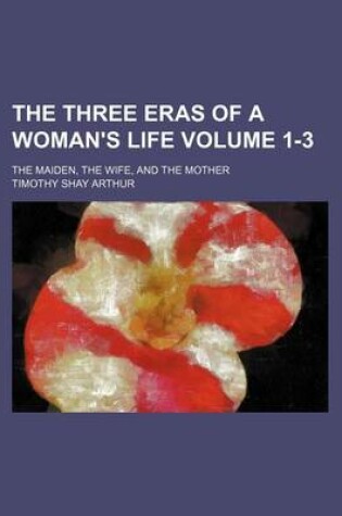 Cover of The Three Eras of a Woman's Life Volume 1-3; The Maiden, the Wife, and the Mother