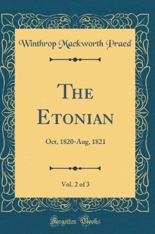 Cover of The Etonian, Vol. 2 of 3: Oct, 1820-Aug, 1821 (Classic Reprint)