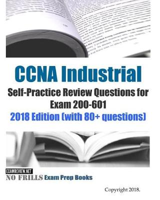Book cover for CCNA Industrial Self-Practice Review Questions for Exam 200-601 2018 Edition (with 80+ questions)