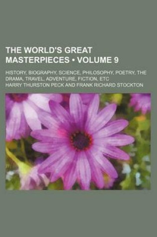 Cover of The World's Great Masterpieces (Volume 9); History, Biography, Science, Philosophy, Poetry, the Drama, Travel, Adventure, Fiction, Etc