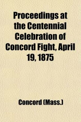 Cover of Proceedings at the Centennial Celebration of Concord Fight, April 19, 1875