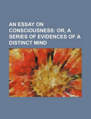 Book cover for An Essay on Consciousness; Or, a Series of Evidences of a Distinct Mind