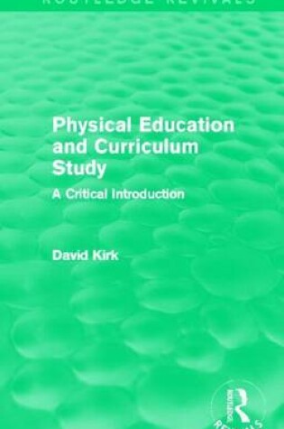 Cover of Physical Education and Curriculum Study: A Critical Introduction: A Critical Introduction