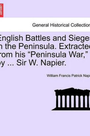 Cover of English Battles and Sieges in the Peninsula. Extracted from His Peninsula War, by ... Sir W. Napier.