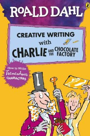 Cover of Roald Dahl's Creative Writing with Charlie and the Chocolate Factory: How to Write Tremendous Characters