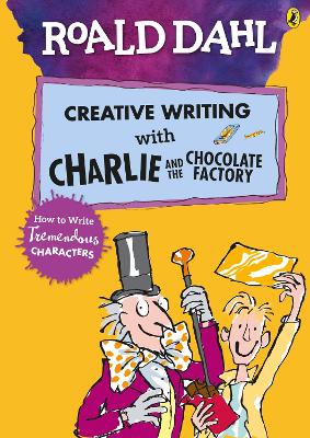 Book cover for Roald Dahl's Creative Writing with Charlie and the Chocolate Factory: How to Write Tremendous Characters