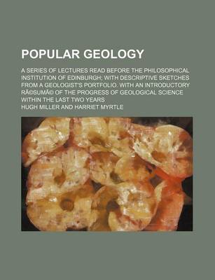 Book cover for Popular Geology; A Series of Lectures Read Before the Philosophical Institution of Edinburgh with Descriptive Sketches from a Geologist's Portfolio. with an Introductory Resume of the Progress of Geological Science Within the Last Two Years