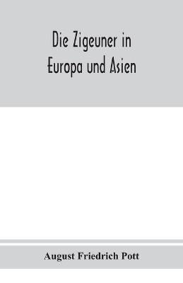 Book cover for Die Zigeuner in Europa und Asien. Ethnographischlinguistische untersuchungen, vornehmlich ihrer herkunft und sprache, nach gedruckten und ungedruckten quellen
