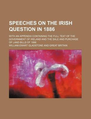 Book cover for Speeches on the Irish Question in 1886; With an Appendix Containing the Full Text of the Government of Ireland and the Sale and Purchase of Land Bills of 1886