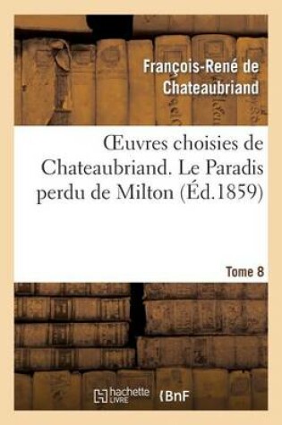 Cover of Oeuvres Choisies de Chateaubriand. Tome 8 Le Paradis Perdu de Milton