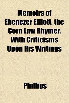 Book cover for Memoirs of Ebenezer Elliott, the Corn Law Rhymer, with Criticisms Upon His Writings