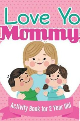 Cover of I Love You Mommy Activity Book for 2 Year Old